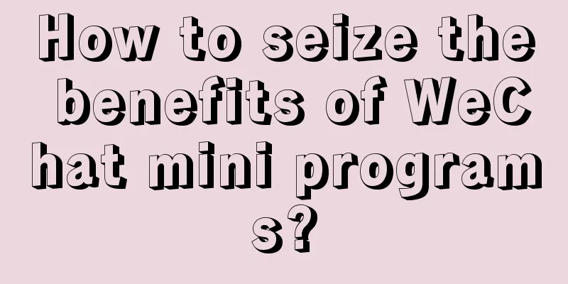 How to seize the benefits of WeChat mini programs?