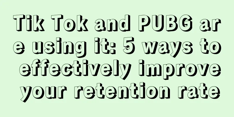 Tik Tok and PUBG are using it: 5 ways to effectively improve your retention rate