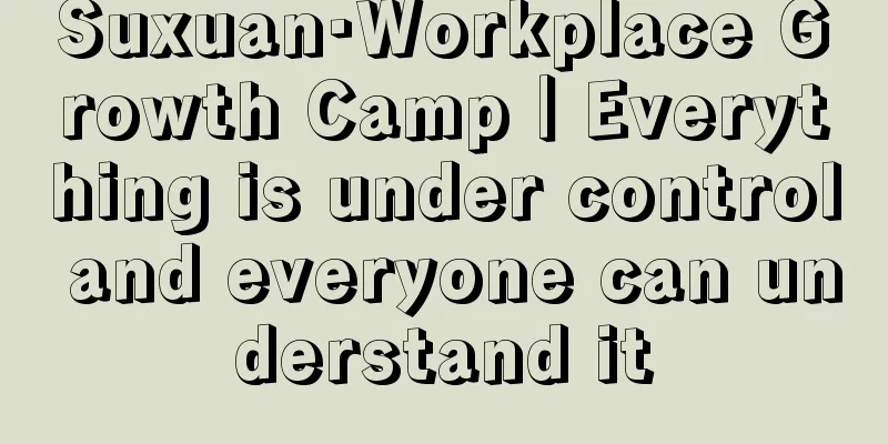 Suxuan·Workplace Growth Camp｜Everything is under control and everyone can understand it