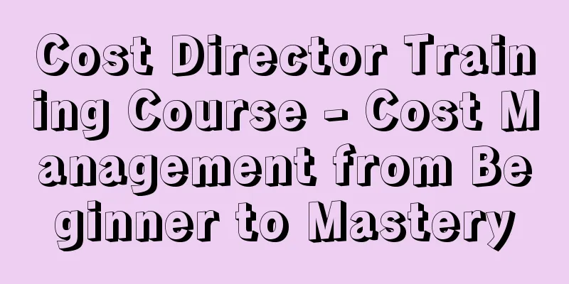 Cost Director Training Course - Cost Management from Beginner to Mastery