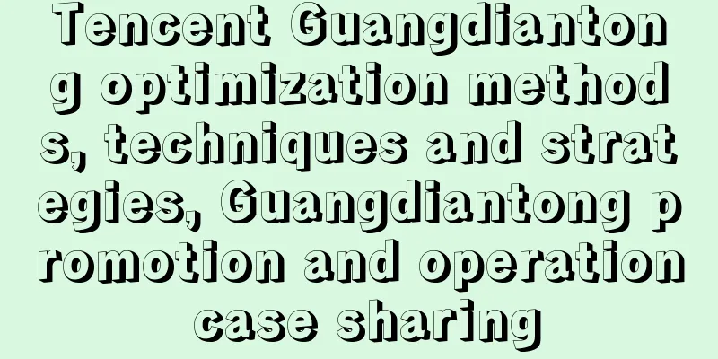 Tencent Guangdiantong optimization methods, techniques and strategies, Guangdiantong promotion and operation case sharing