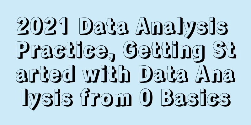 2021 Data Analysis Practice, Getting Started with Data Analysis from 0 Basics