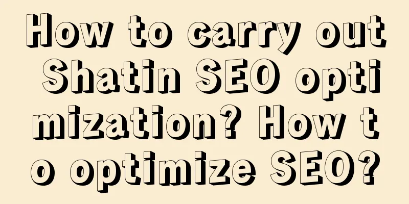 How to carry out Shatin SEO optimization? How to optimize SEO?