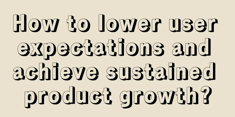 How to lower user expectations and achieve sustained product growth?