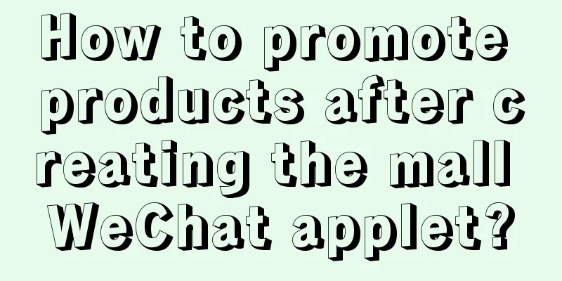 How to promote products after creating the mall WeChat applet?