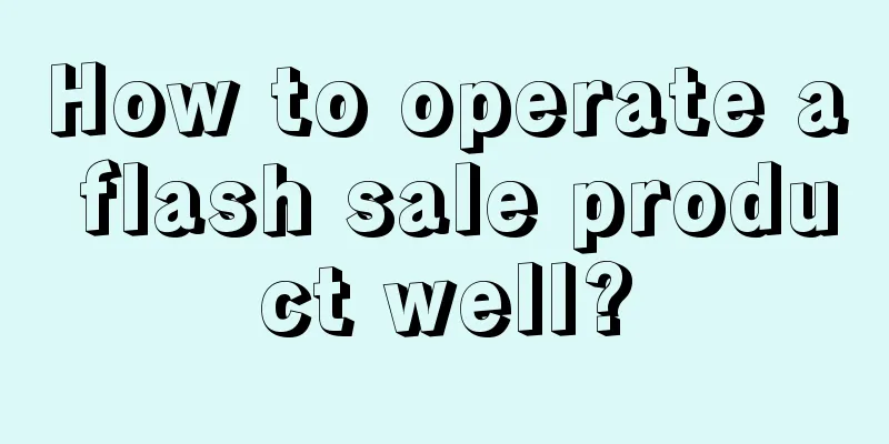 How to operate a flash sale product well?