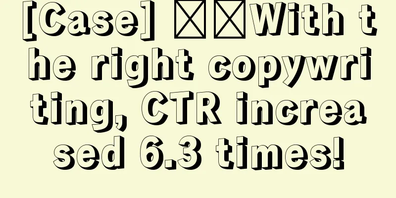 [Case] ​​With the right copywriting, CTR increased 6.3 times!