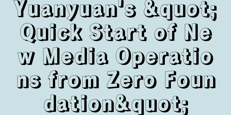 Yuanyuan's "Quick Start of New Media Operations from Zero Foundation"