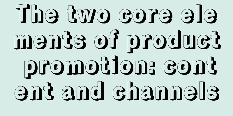 The two core elements of product promotion: content and channels