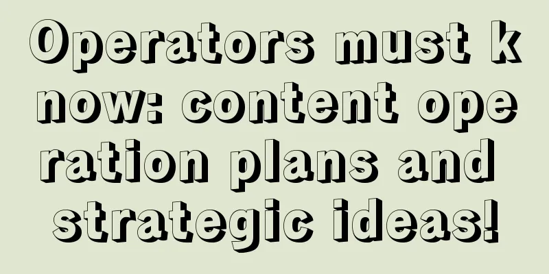 Operators must know: content operation plans and strategic ideas!