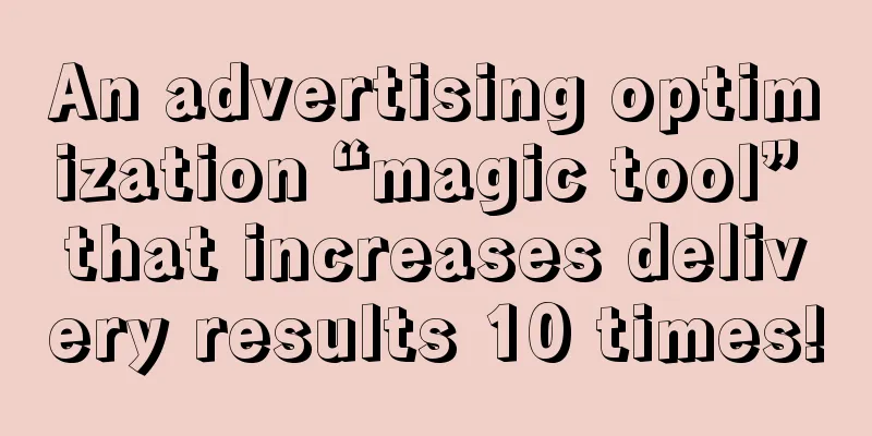 An advertising optimization “magic tool” that increases delivery results 10 times!