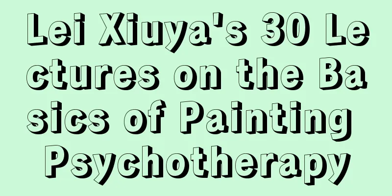 Lei Xiuya's 30 Lectures on the Basics of Painting Psychotherapy