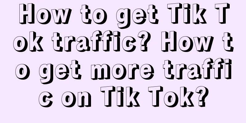 How to get Tik Tok traffic? How to get more traffic on Tik Tok?