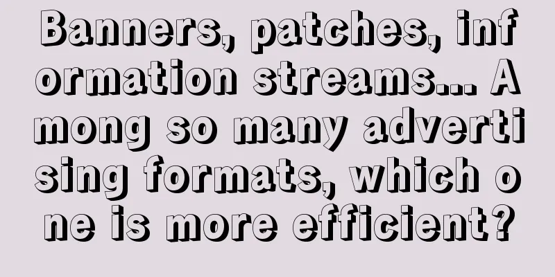 Banners, patches, information streams... Among so many advertising formats, which one is more efficient?