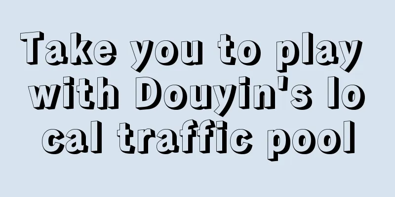 Take you to play with Douyin's local traffic pool