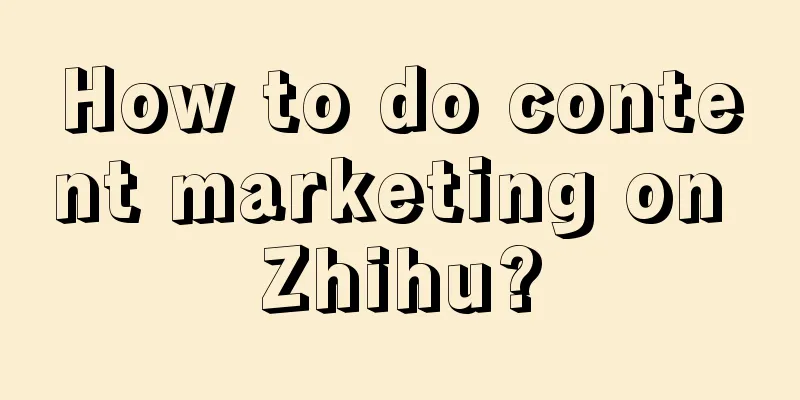 How to do content marketing on Zhihu?