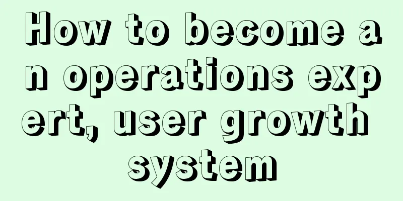 How to become an operations expert, user growth system