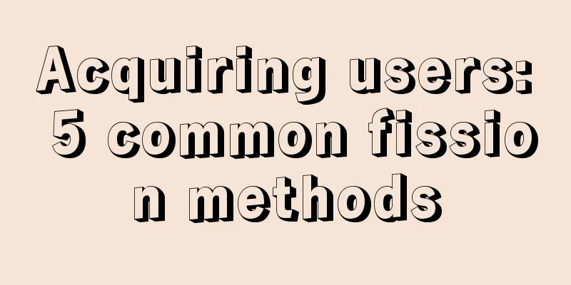 Acquiring users: 5 common fission methods