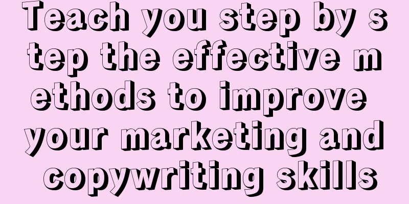 Teach you step by step the effective methods to improve your marketing and copywriting skills