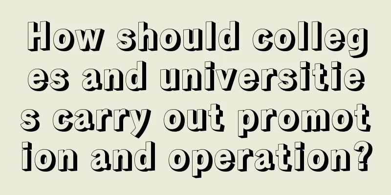 How should colleges and universities carry out promotion and operation?