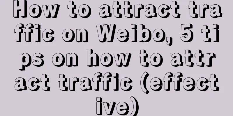 How to attract traffic on Weibo, 5 tips on how to attract traffic (effective)