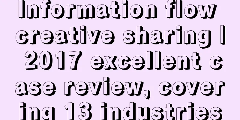 Information flow creative sharing | 2017 excellent case review, covering 13 industries