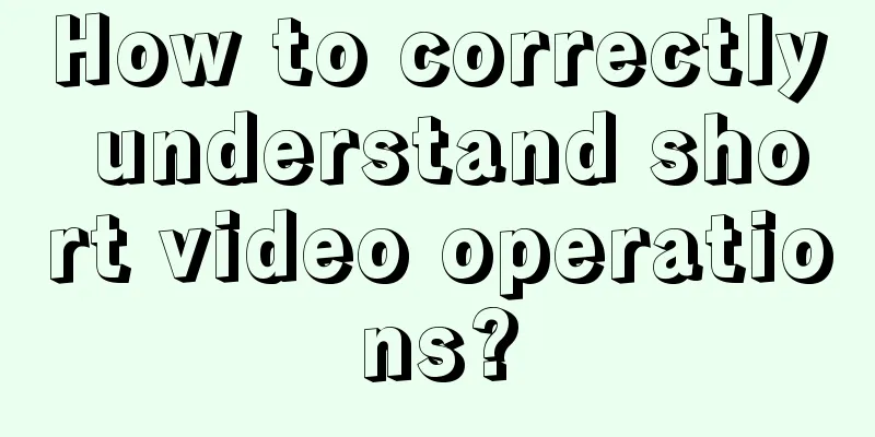 How to correctly understand short video operations?