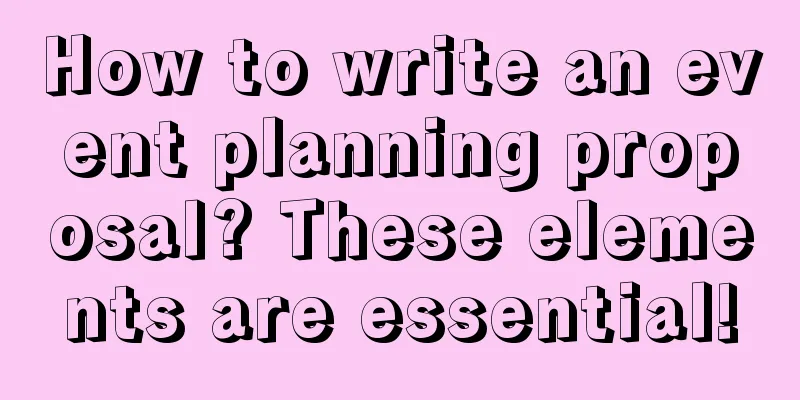 How to write an event planning proposal? These elements are essential!