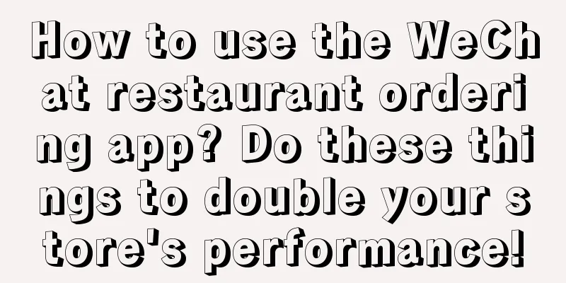 How to use the WeChat restaurant ordering app? Do these things to double your store's performance!