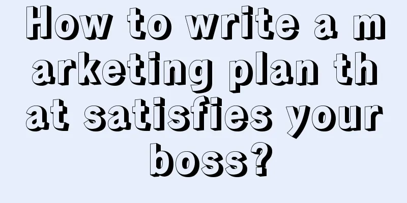 How to write a marketing plan that satisfies your boss?