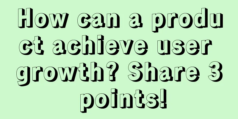 How can a product achieve user growth? Share 3 points!