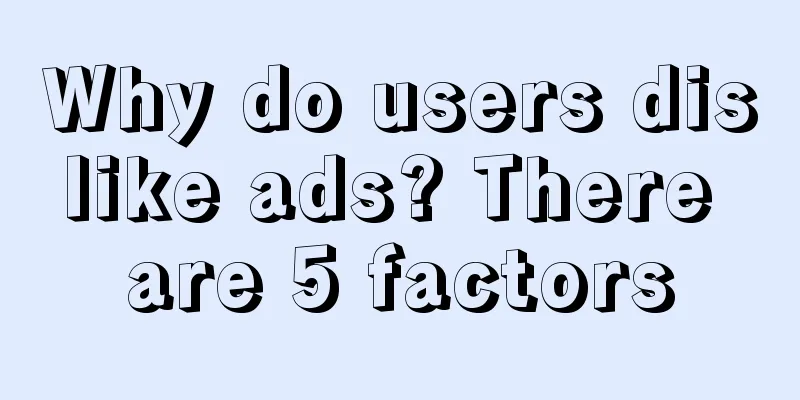 Why do users dislike ads? There are 5 factors