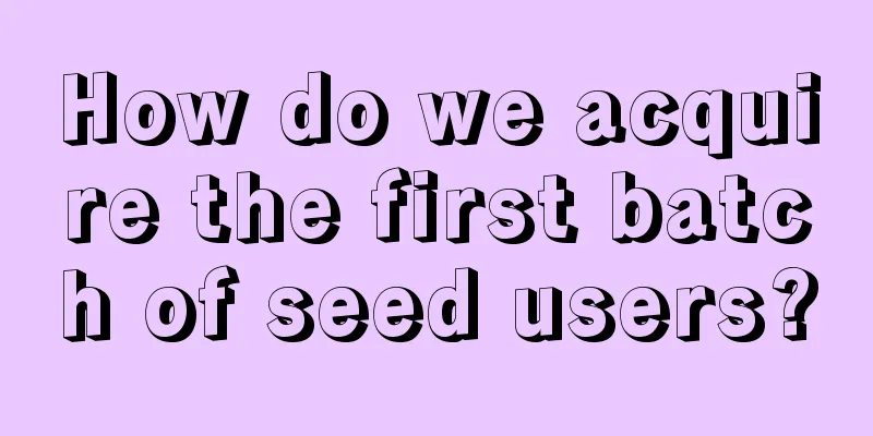 How do we acquire the first batch of seed users?