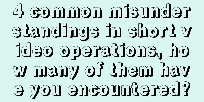 4 common misunderstandings in short video operations, how many of them have you encountered?