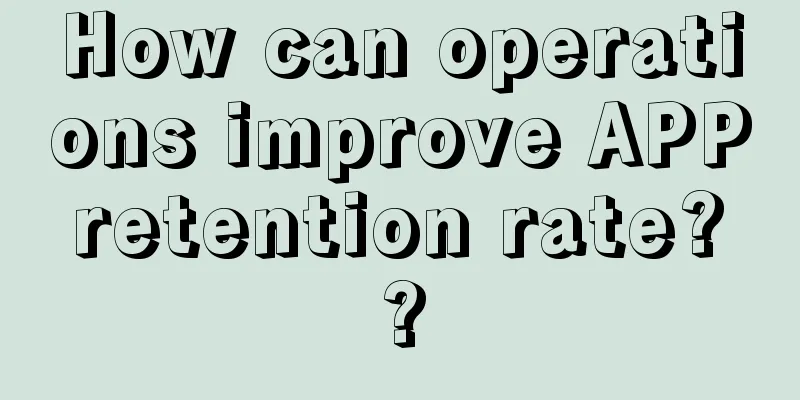 How can operations improve APP retention rate? ?