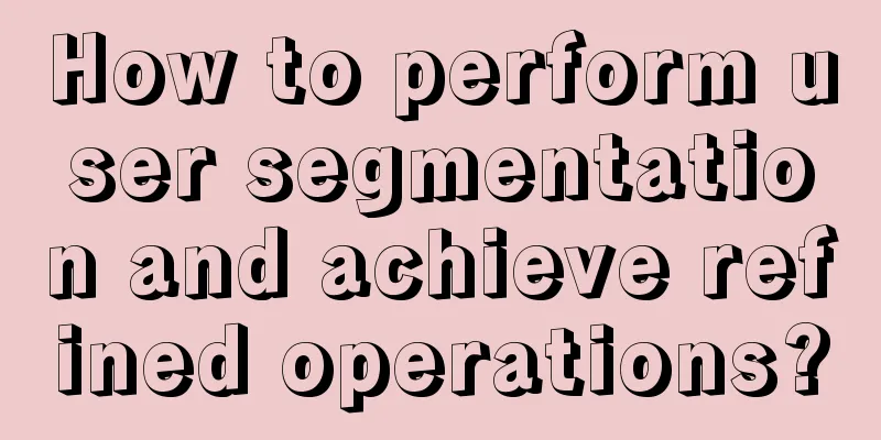 How to perform user segmentation and achieve refined operations?