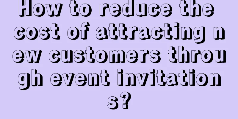 How to reduce the cost of attracting new customers through event invitations?