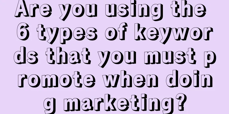 Are you using the 6 types of keywords that you must promote when doing marketing?