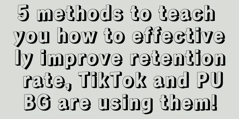 5 methods to teach you how to effectively improve retention rate, TikTok and PUBG are using them!