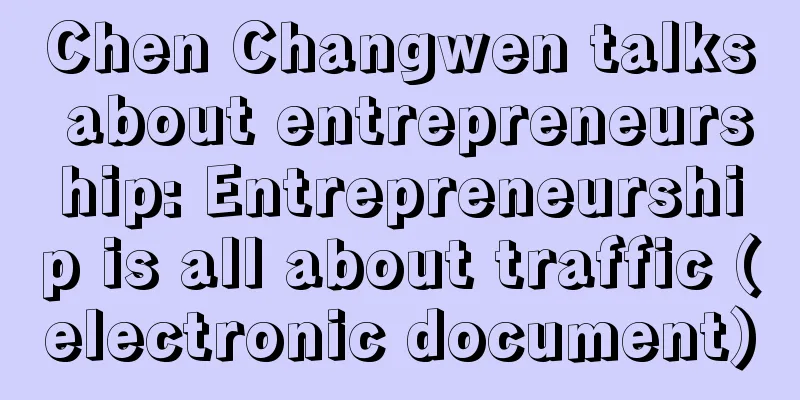 Chen Changwen talks about entrepreneurship: Entrepreneurship is all about traffic (electronic document)