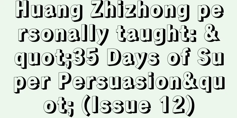 Huang Zhizhong personally taught: "35 Days of Super Persuasion" (Issue 12)