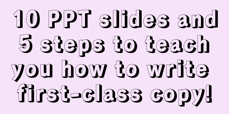 10 PPT slides and 5 steps to teach you how to write first-class copy!