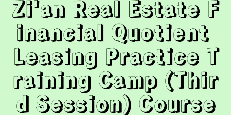 Zi'an Real Estate Financial Quotient Leasing Practice Training Camp (Third Session) Course