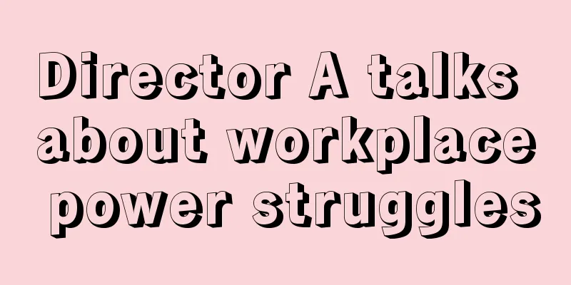 Director A talks about workplace power struggles