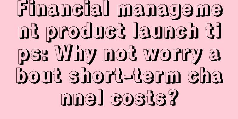 Financial management product launch tips: Why not worry about short-term channel costs?