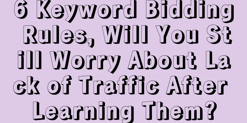 6 Keyword Bidding Rules, Will You Still Worry About Lack of Traffic After Learning Them?