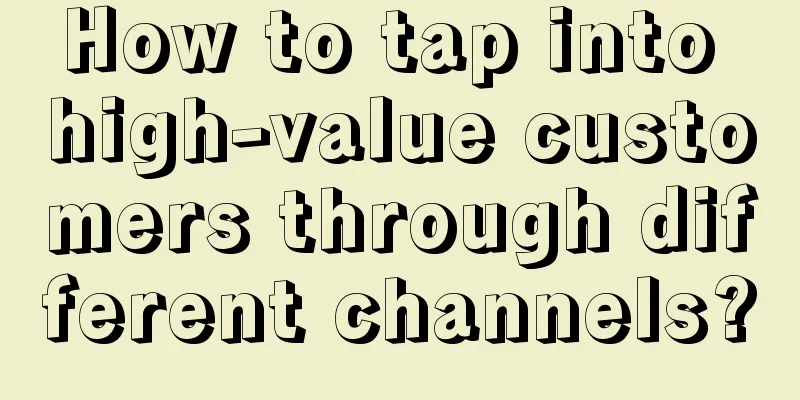 How to tap into high-value customers through different channels?