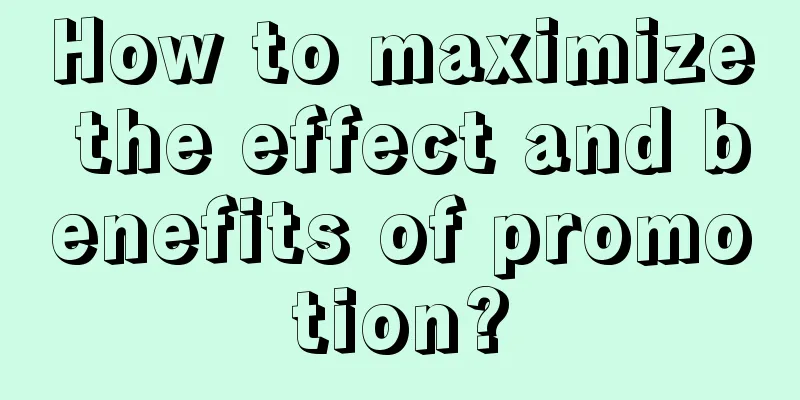 How to maximize the effect and benefits of promotion?