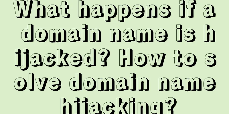 What happens if a domain name is hijacked? How to solve domain name hijacking?