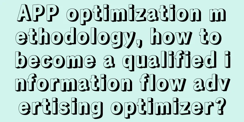 APP optimization methodology, how to become a qualified information flow advertising optimizer?